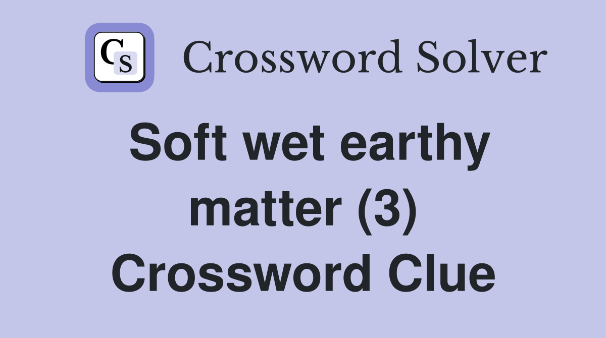 Soft wet earthy matter (3) Crossword Clue
