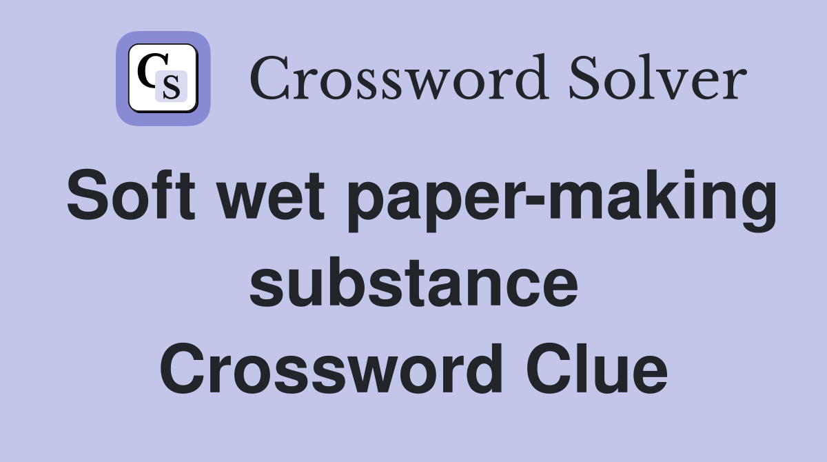 Soft wet paper-making substance Crossword Clue