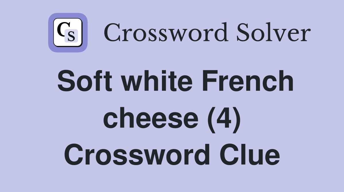 Soft white French cheese (4) Crossword Clue