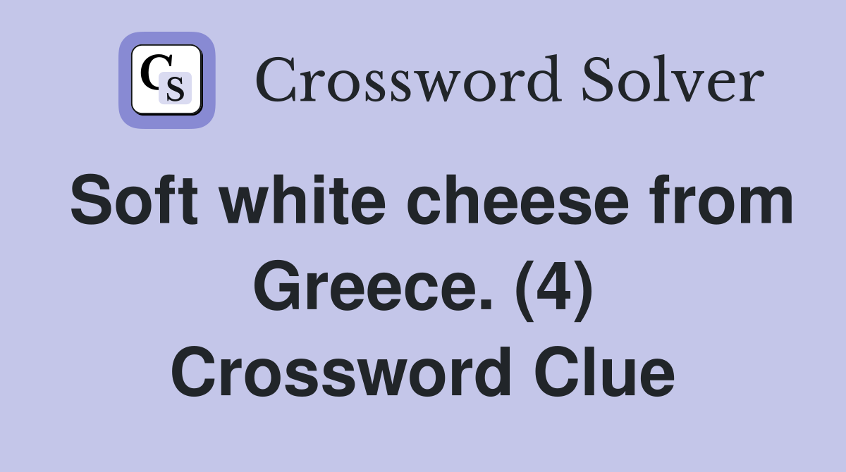 Soft white cheese from Greece. (4) Crossword Clue