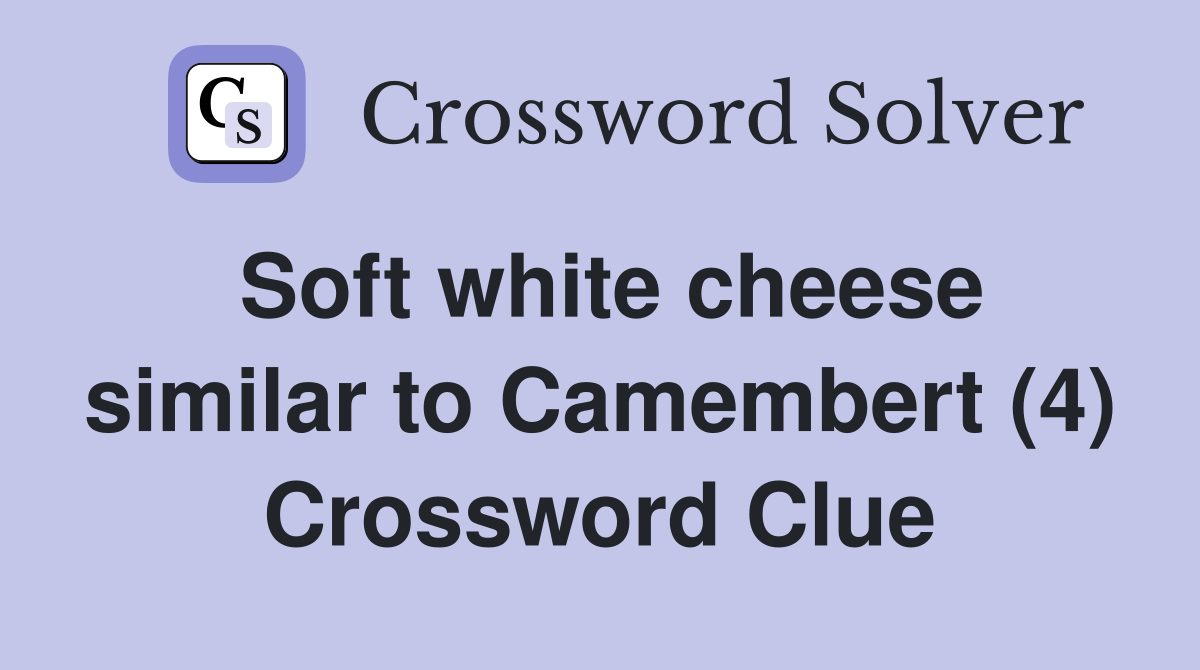 Soft white cheese similar to Camembert (4) Crossword Clue