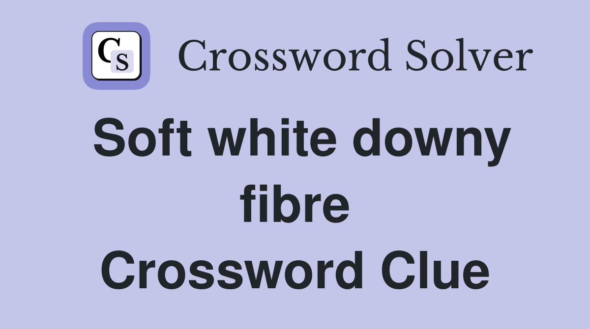 Soft white downy fibre Crossword Clue