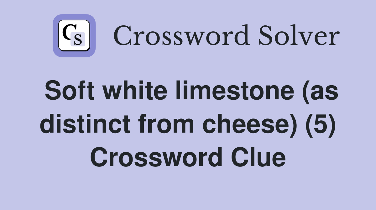Soft white limestone (as distinct from cheese) (5) Crossword Clue
