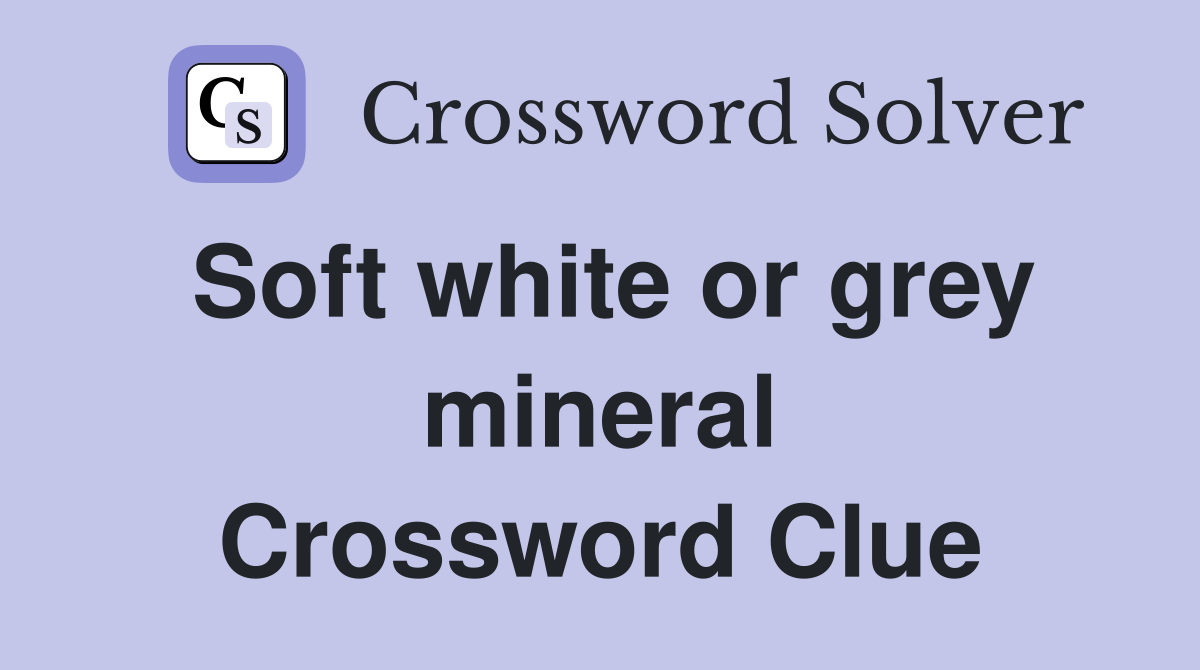 Soft white or grey mineral Crossword Clue
