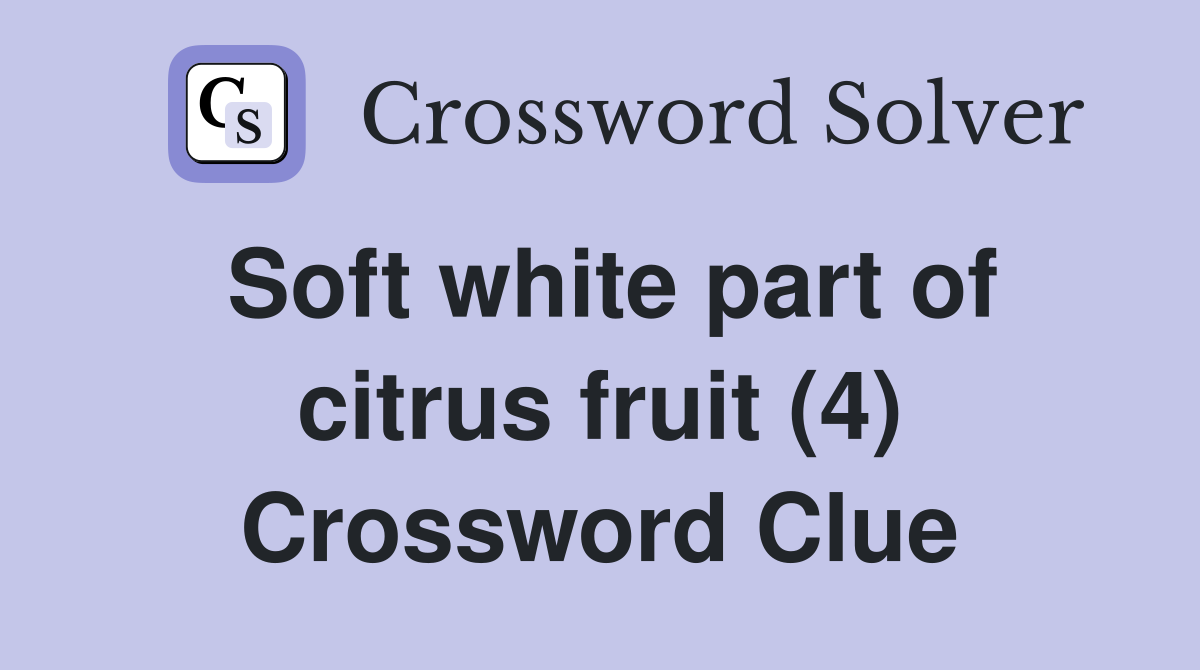 Soft white part of citrus fruit (4) Crossword Clue