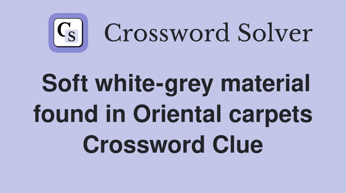 Soft white-grey material found in Oriental carpets Crossword Clue