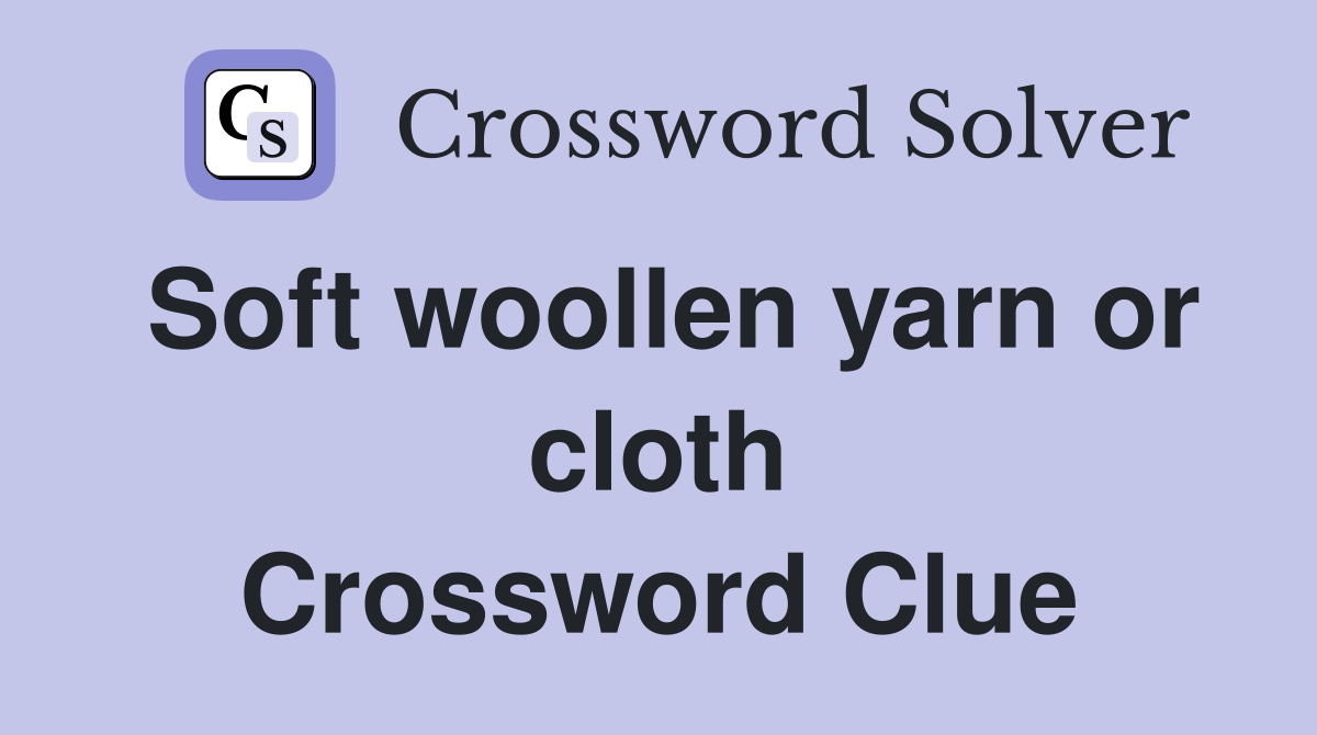 Soft woollen yarn or cloth Crossword Clue