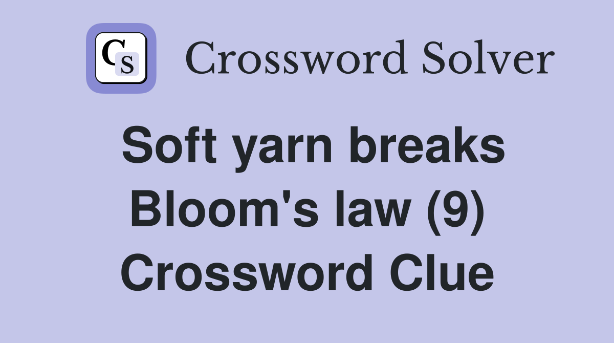 Soft yarn breaks Bloom's law (9) Crossword Clue