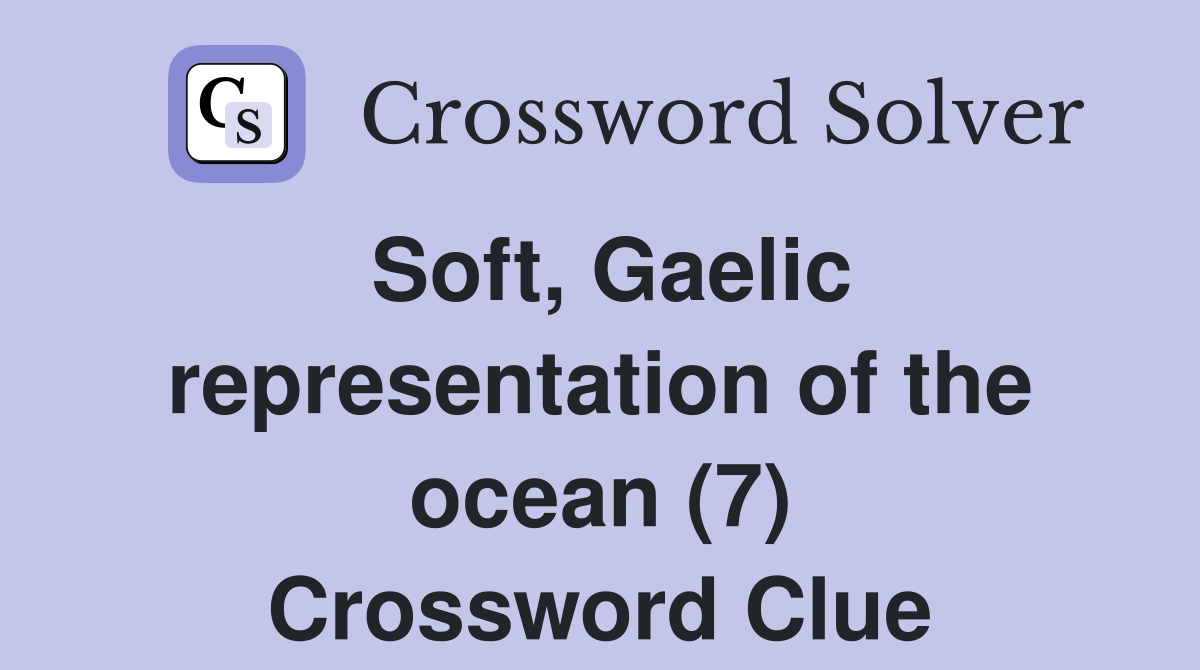 Soft, Gaelic representation of the ocean (7) Crossword Clue