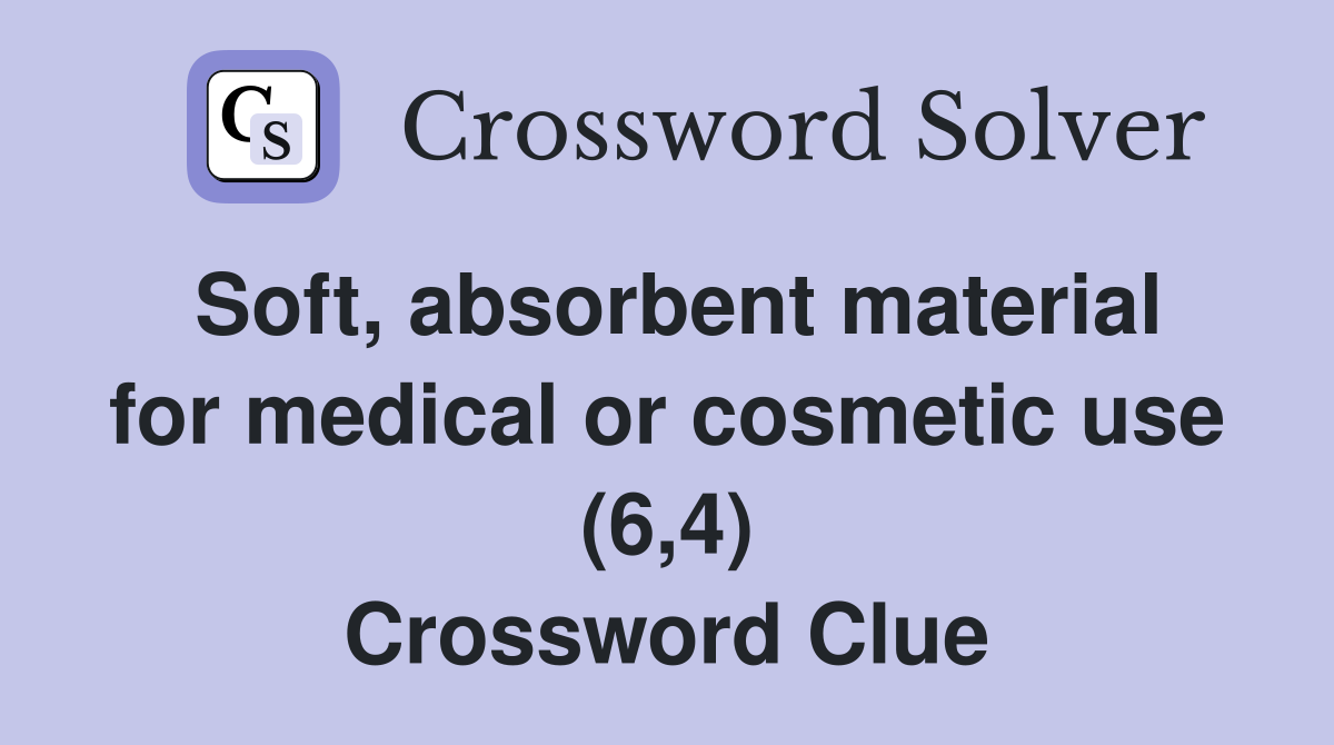 Soft, absorbent material for medical or cosmetic use (6,4) Crossword Clue