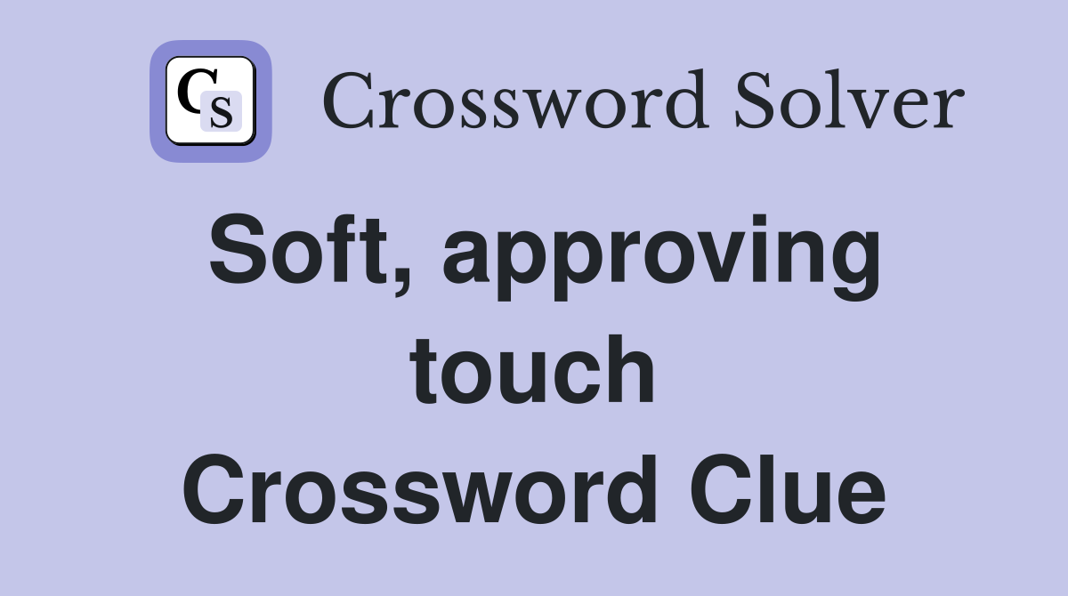 Soft, approving touch Crossword Clue
