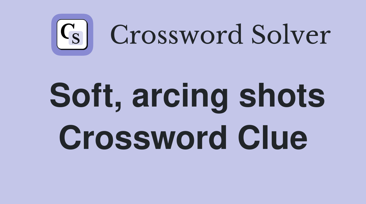 Soft, arcing shots Crossword Clue