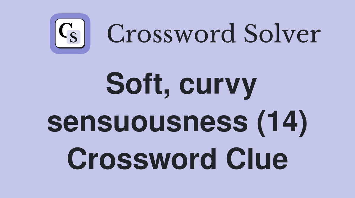 Soft, curvy sensuousness (14) Crossword Clue