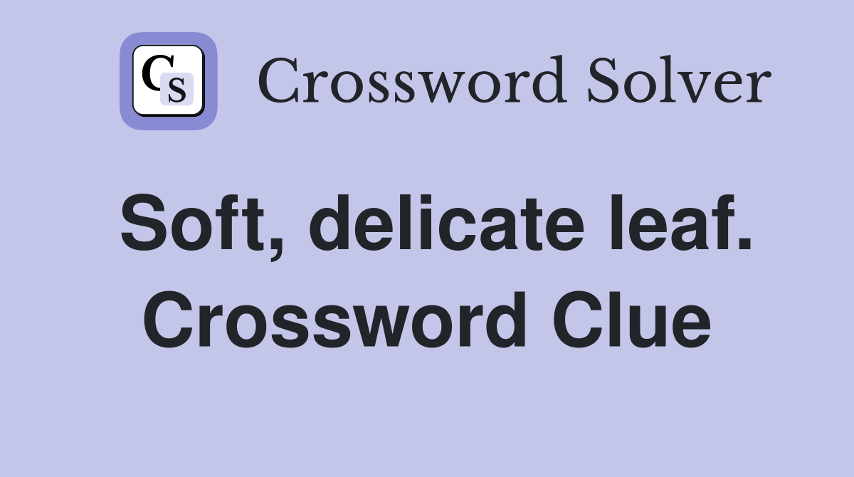 Soft, delicate leaf. Crossword Clue