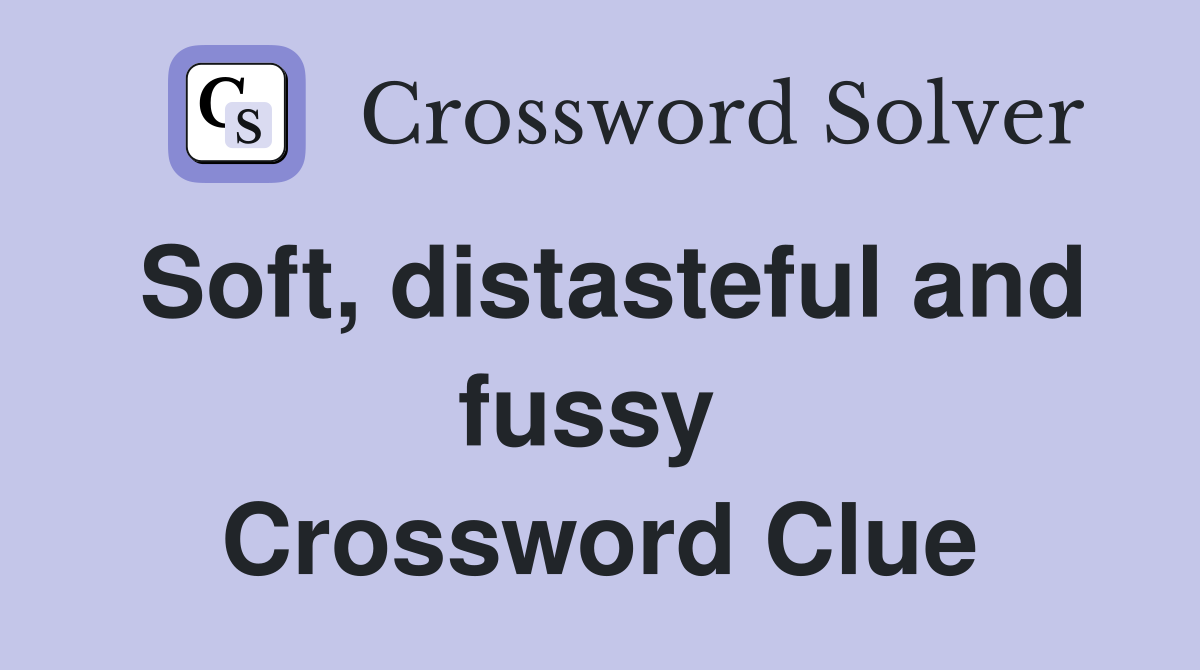 Soft, distasteful and fussy  Crossword Clue