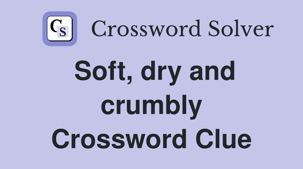 Soft, dry and crumbly Crossword Clue