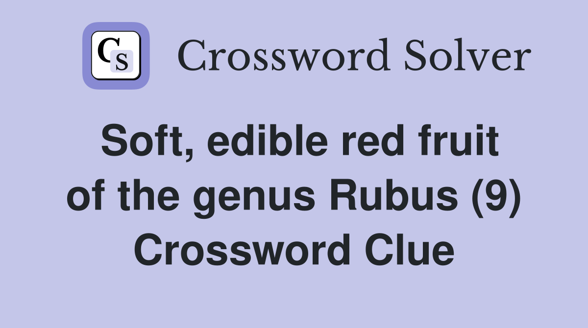 Soft, edible red fruit of the genus Rubus (9) Crossword Clue
