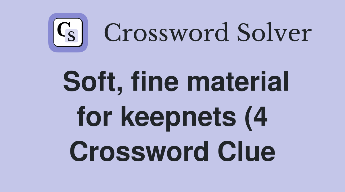 Soft fine material for keepnets (4) Crossword Clue Answers Soft fine material for keepnets (4) Crossword Clue Answers