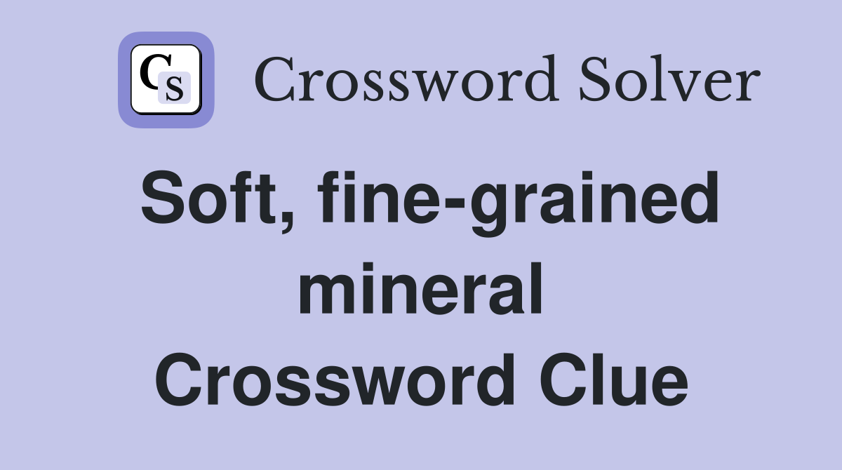 Soft, fine-grained mineral Crossword Clue