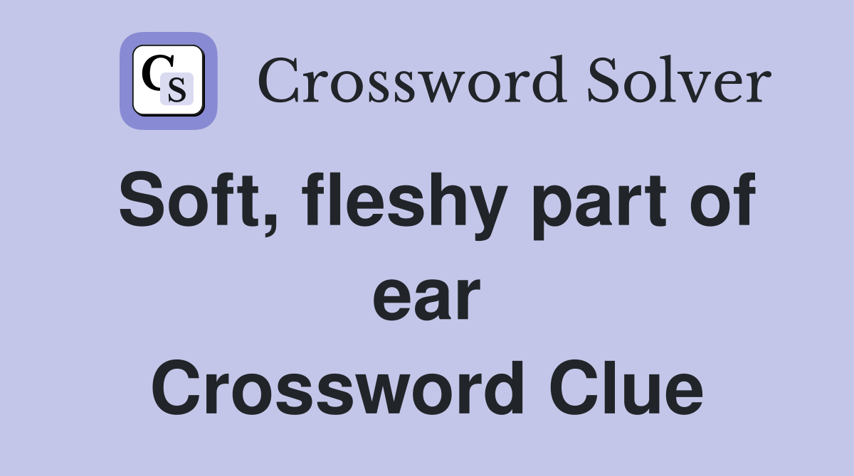 Soft, fleshy part of ear Crossword Clue