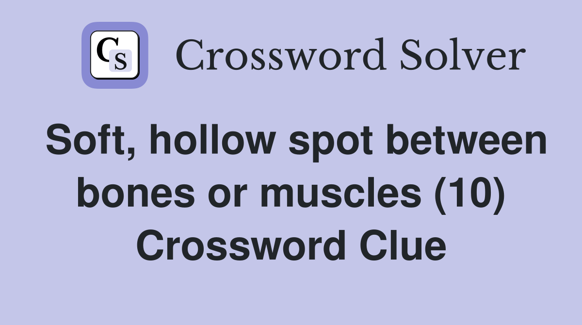 Soft, hollow spot between bones or muscles (10) Crossword Clue