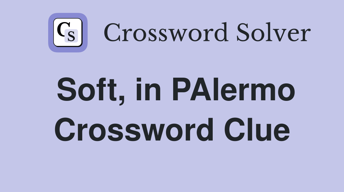 Soft, in PAlermo Crossword Clue