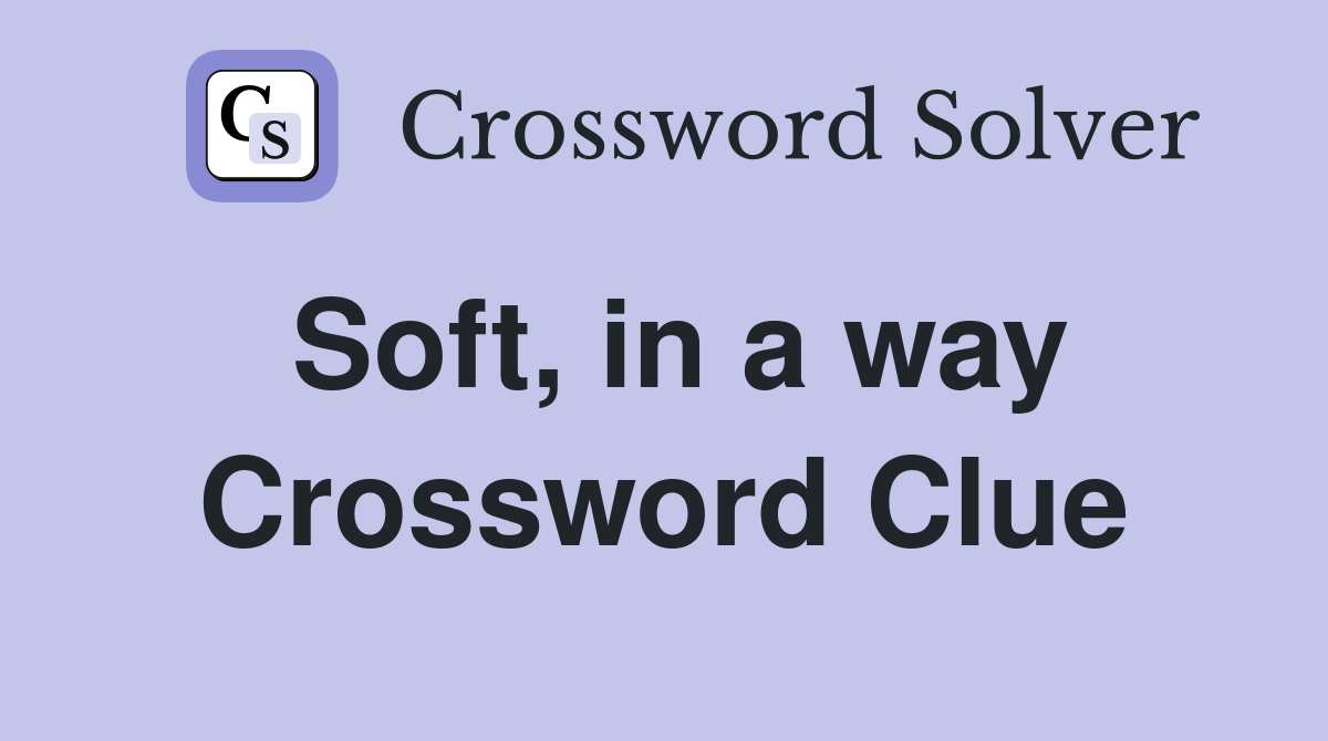 Soft, in a way Crossword Clue