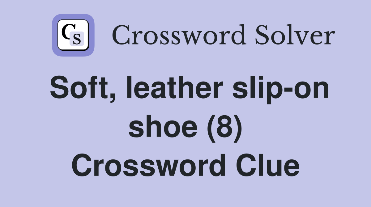 Soft, leather slip-on shoe (8) Crossword Clue