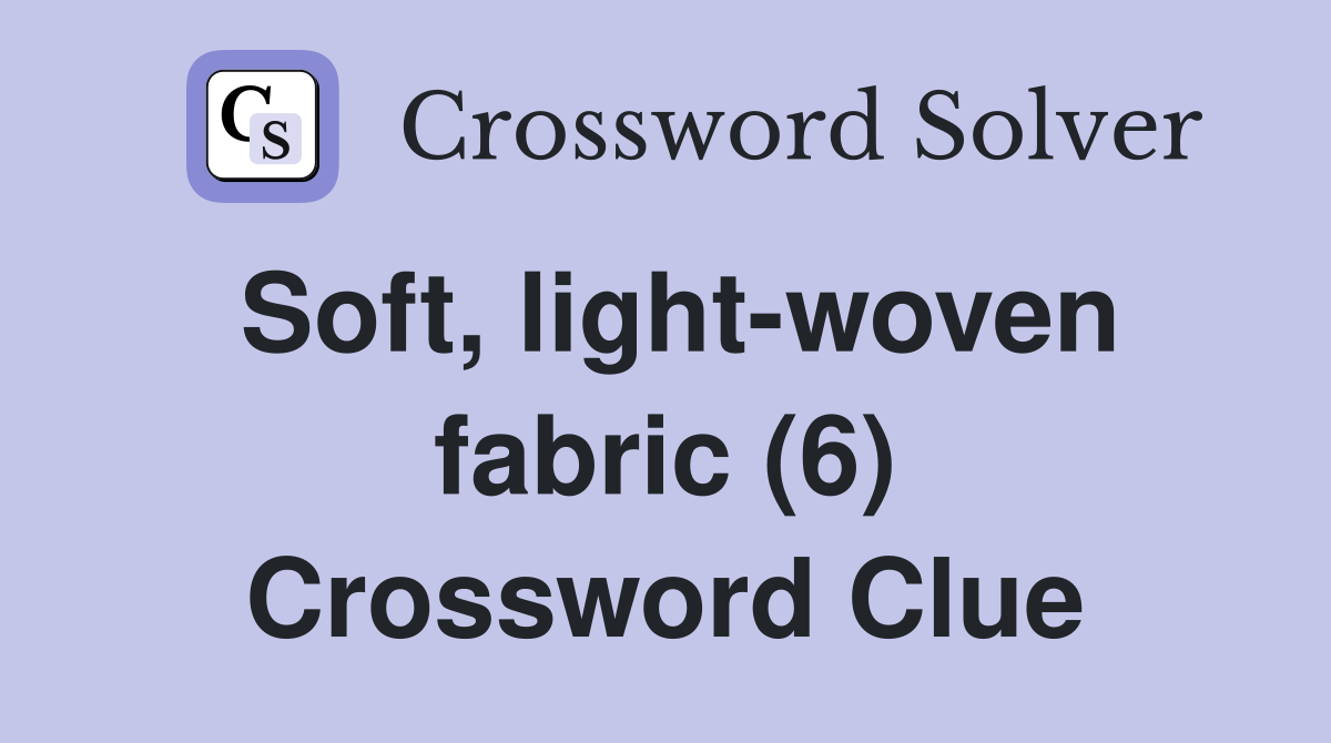 Soft, light-woven fabric (6) Crossword Clue