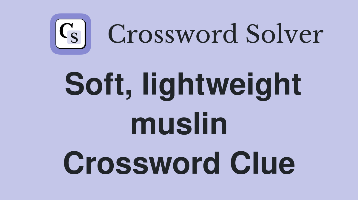 Soft, lightweight muslin Crossword Clue