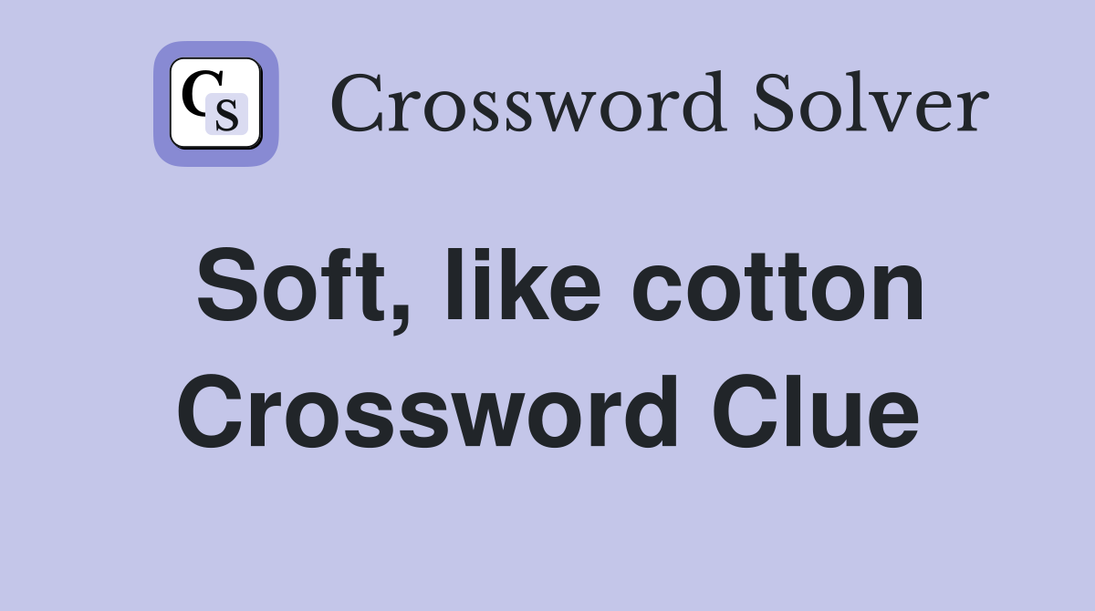 Soft, like cotton Crossword Clue