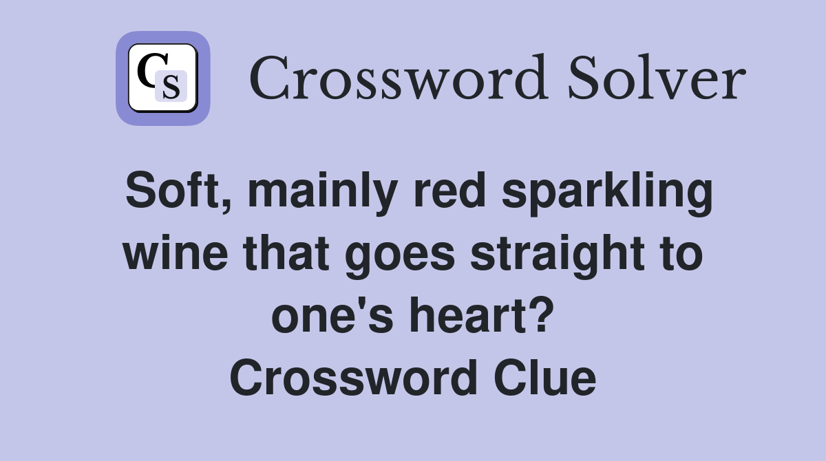 Soft, mainly red sparkling wine that goes straight to one's heart? Crossword Clue