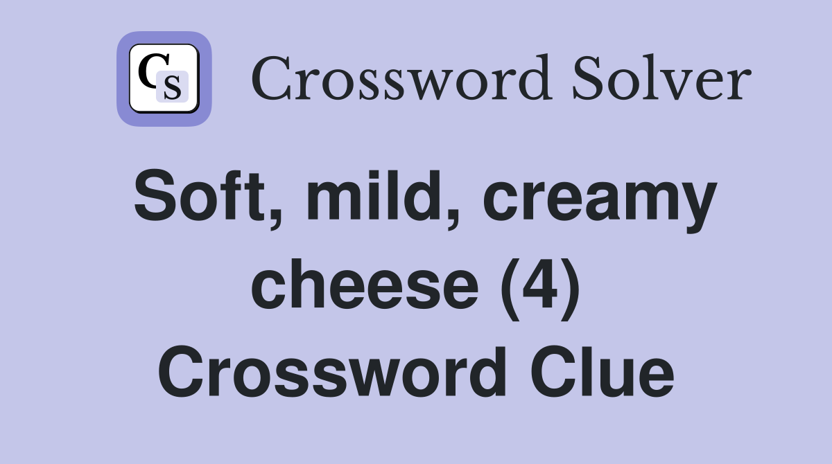 Soft, mild, creamy cheese (4) Crossword Clue