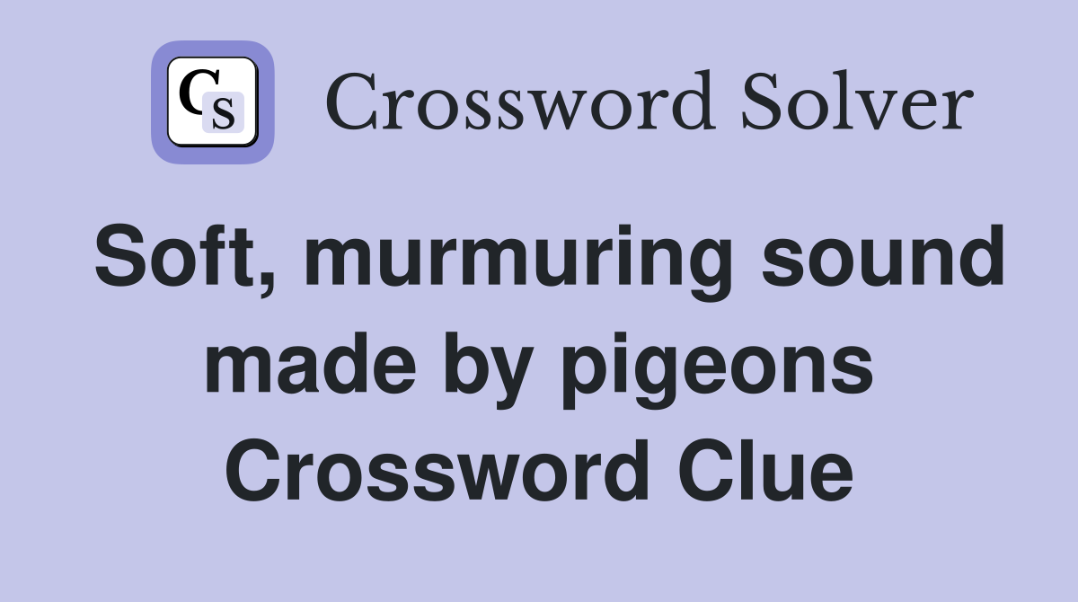 Soft, murmuring sound made by pigeons Crossword Clue