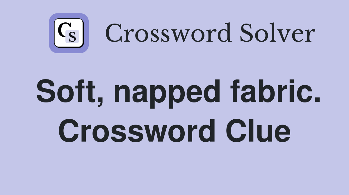 Soft, napped fabric. Crossword Clue