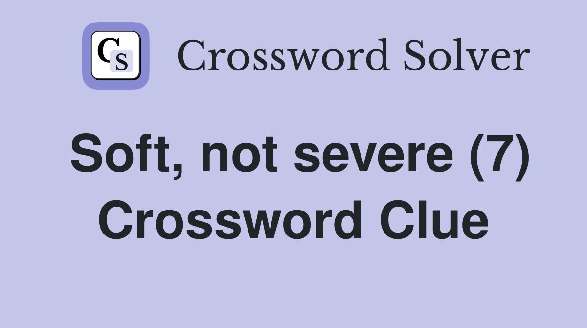 Soft, not severe (7) Crossword Clue