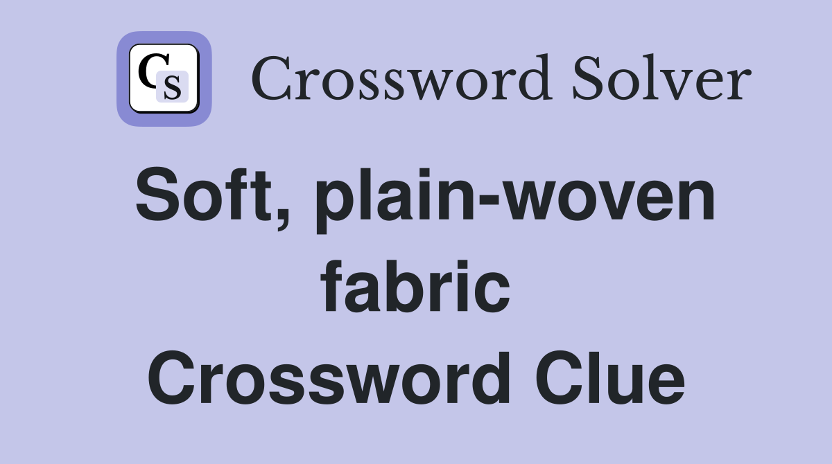 Soft, plain-woven fabric Crossword Clue
