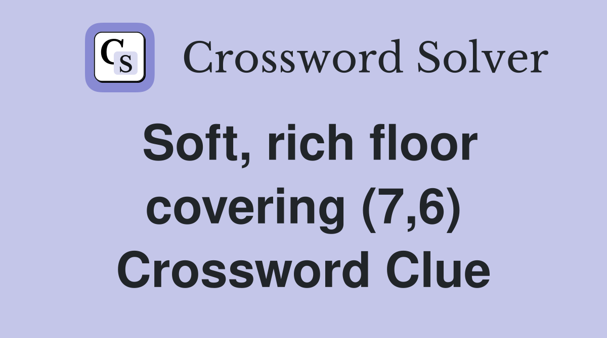 Soft, rich floor covering (7,6) Crossword Clue