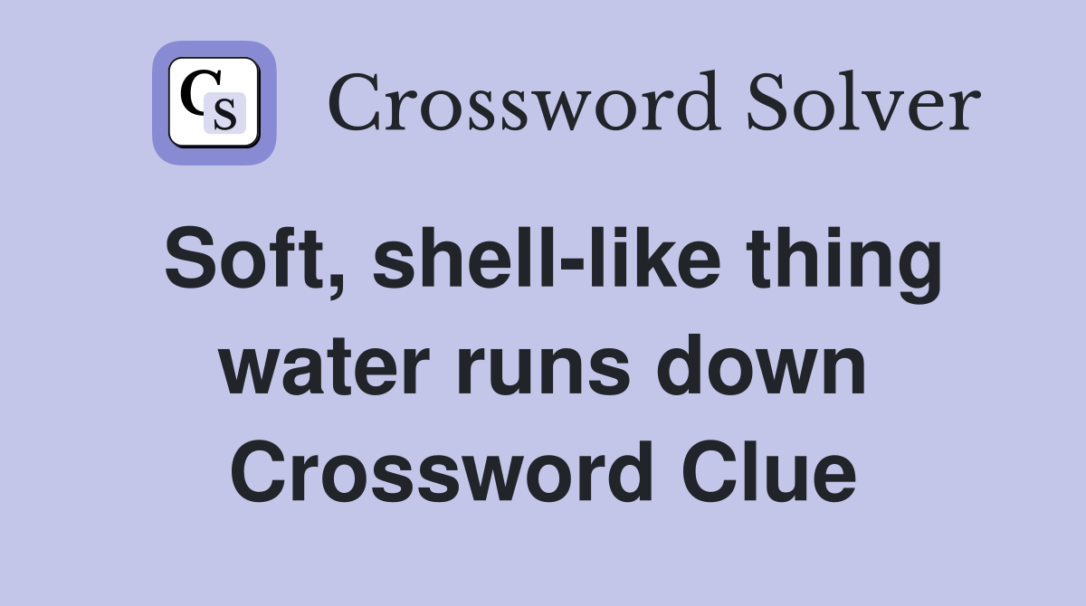 Soft, shell-like thing water runs down Crossword Clue