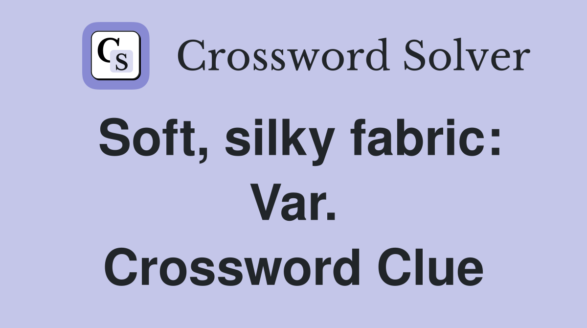 Soft, silky fabric: Var. Crossword Clue