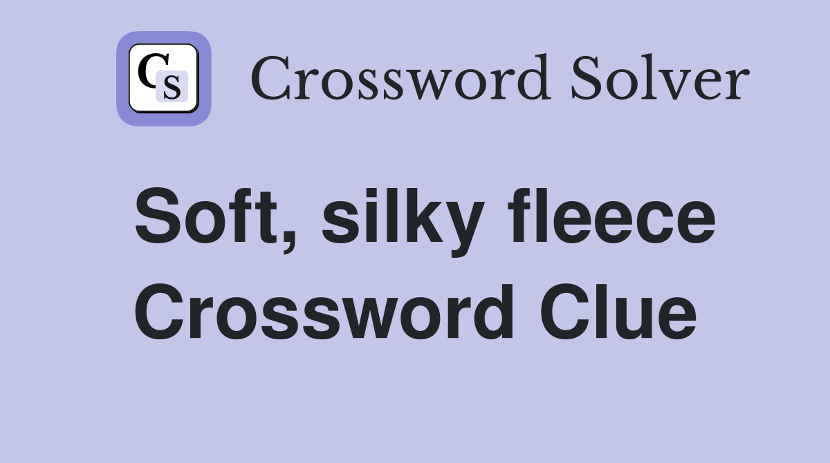 Soft, silky fleece Crossword Clue