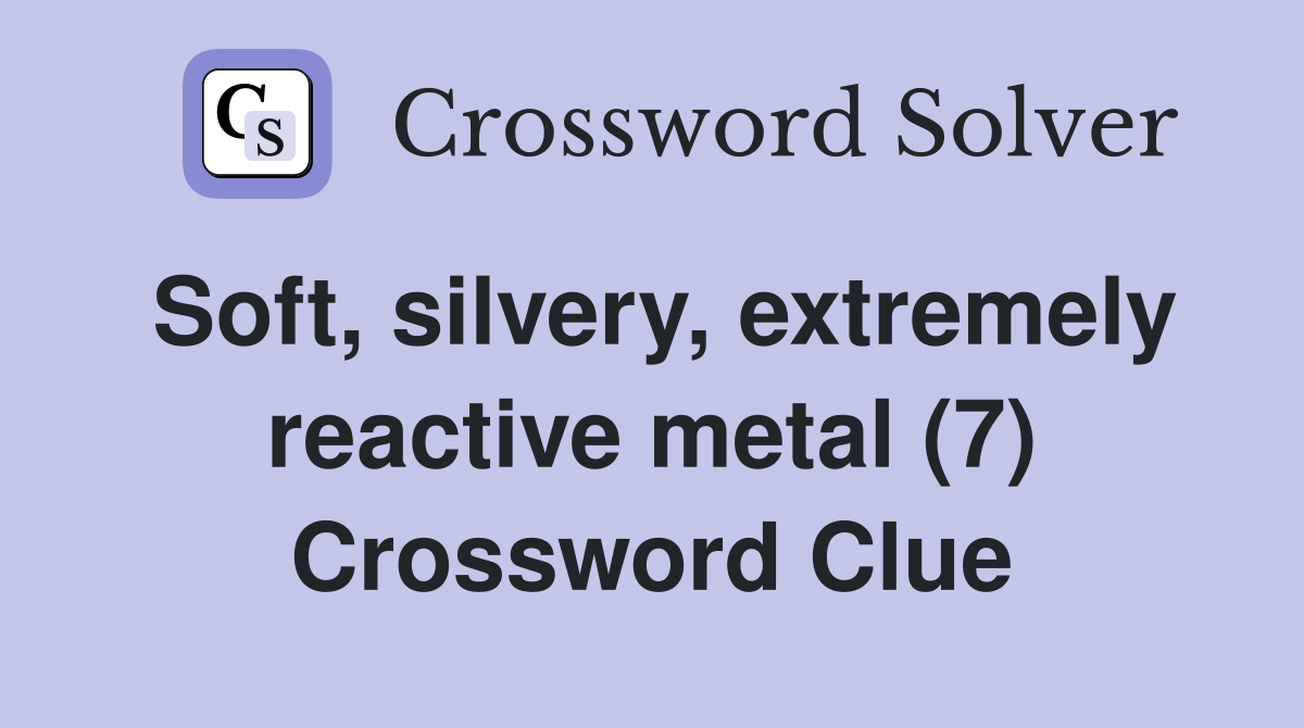 Soft, silvery, extremely reactive metal (7) Crossword Clue