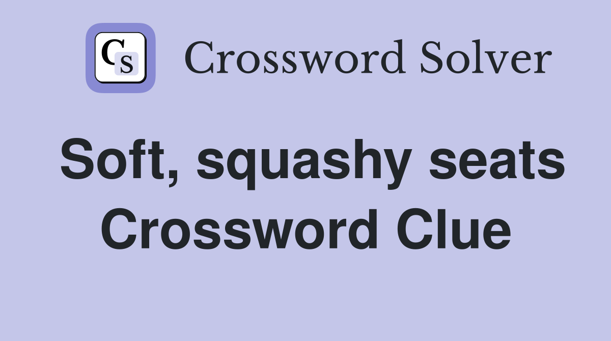 Soft, squashy seats Crossword Clue