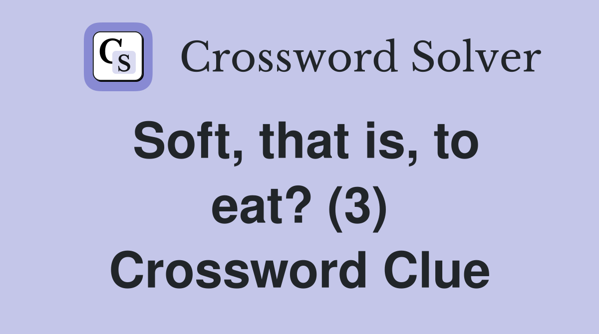 Soft, that is, to eat? (3) Crossword Clue