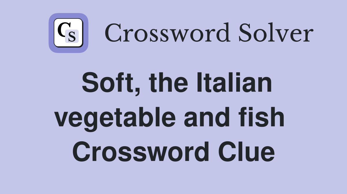 Soft, the Italian vegetable and fish  Crossword Clue
