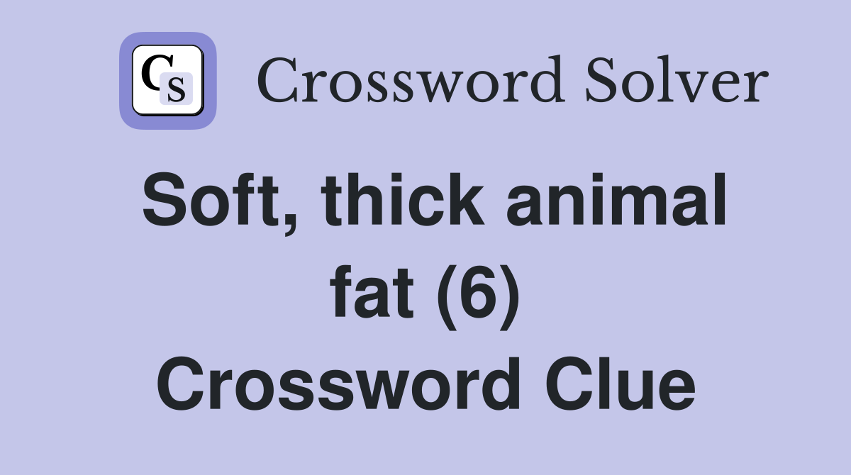 Soft, thick animal fat (6) Crossword Clue