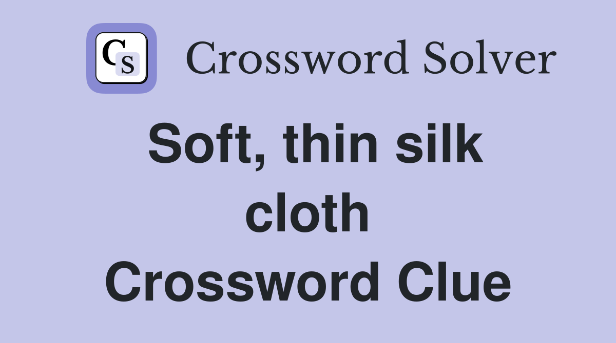 Soft, thin silk cloth Crossword Clue