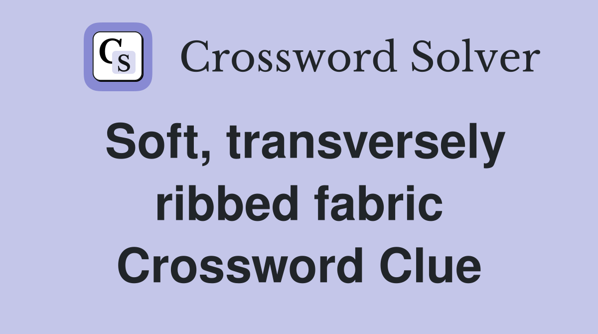 Soft, transversely ribbed fabric Crossword Clue