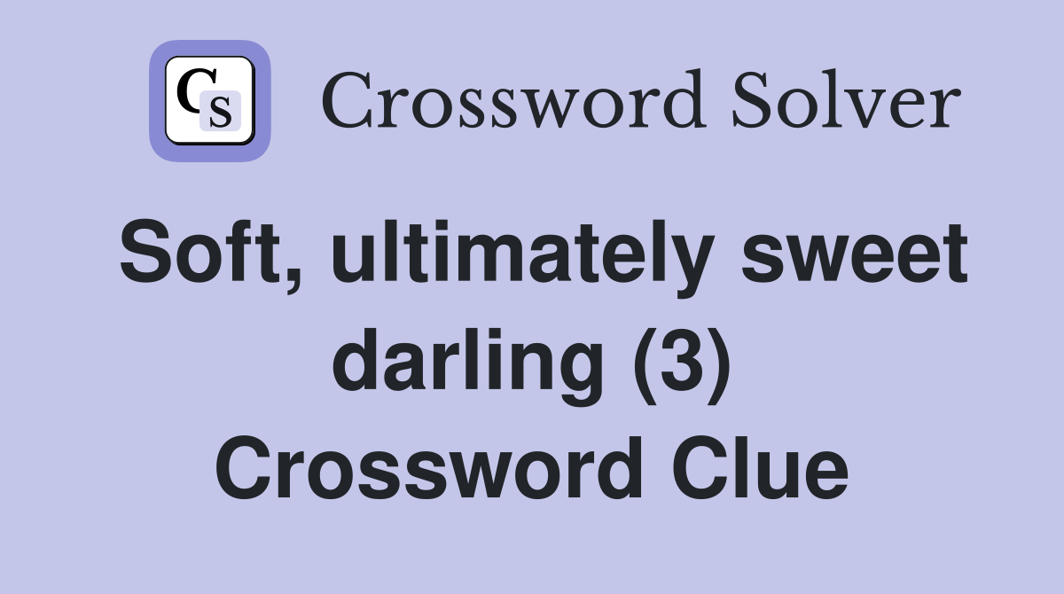 Soft, ultimately sweet darling (3) Crossword Clue