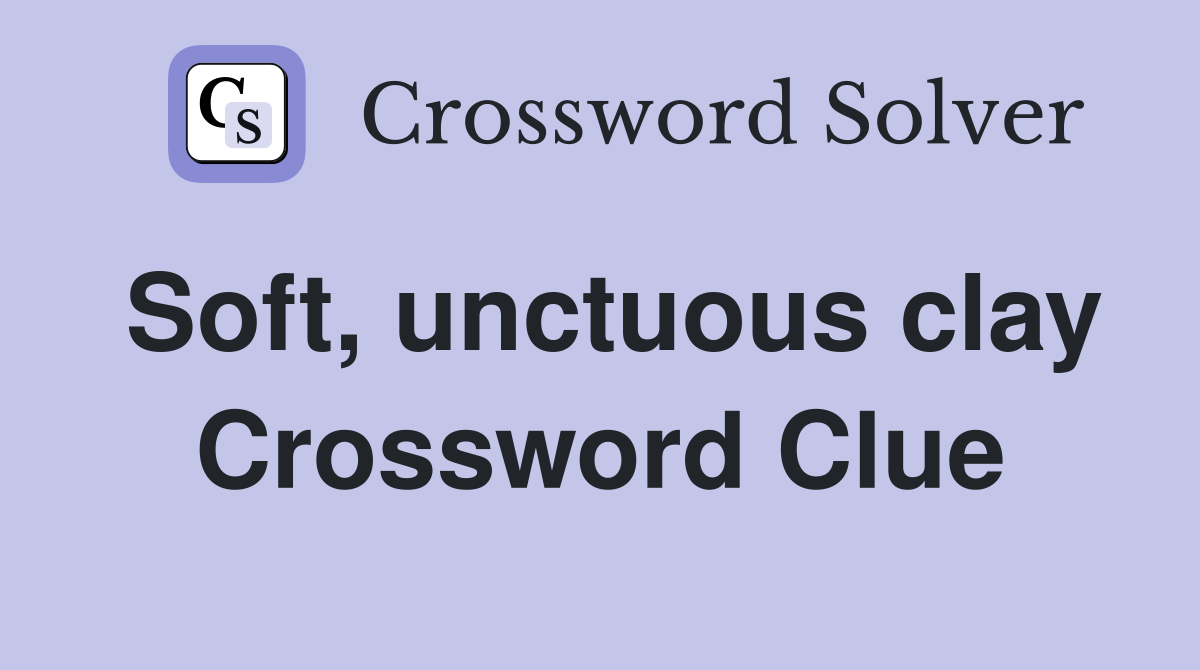 Soft, unctuous clay Crossword Clue